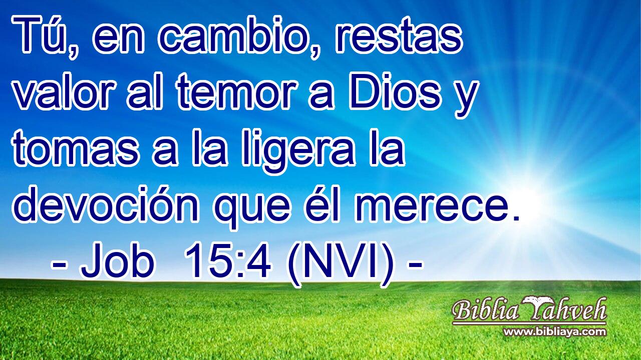  Tú, en cambio, restas valor al temor a Dios y tomas a la ligera la devoción que él merece. 
