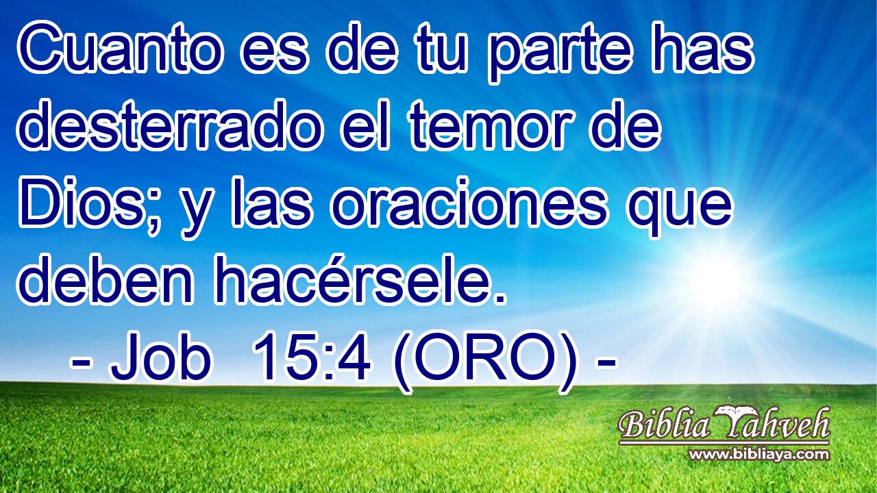  Cuanto es de tu parte has desterrado el temor de Dios; y las oraciones que deben hacérsele. 