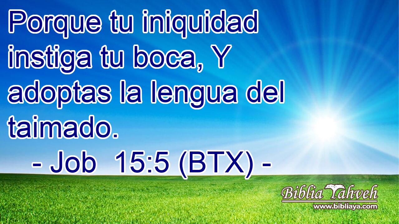 Porque tu iniquidad instiga tu boca, Y adoptas la lengua del taimado.