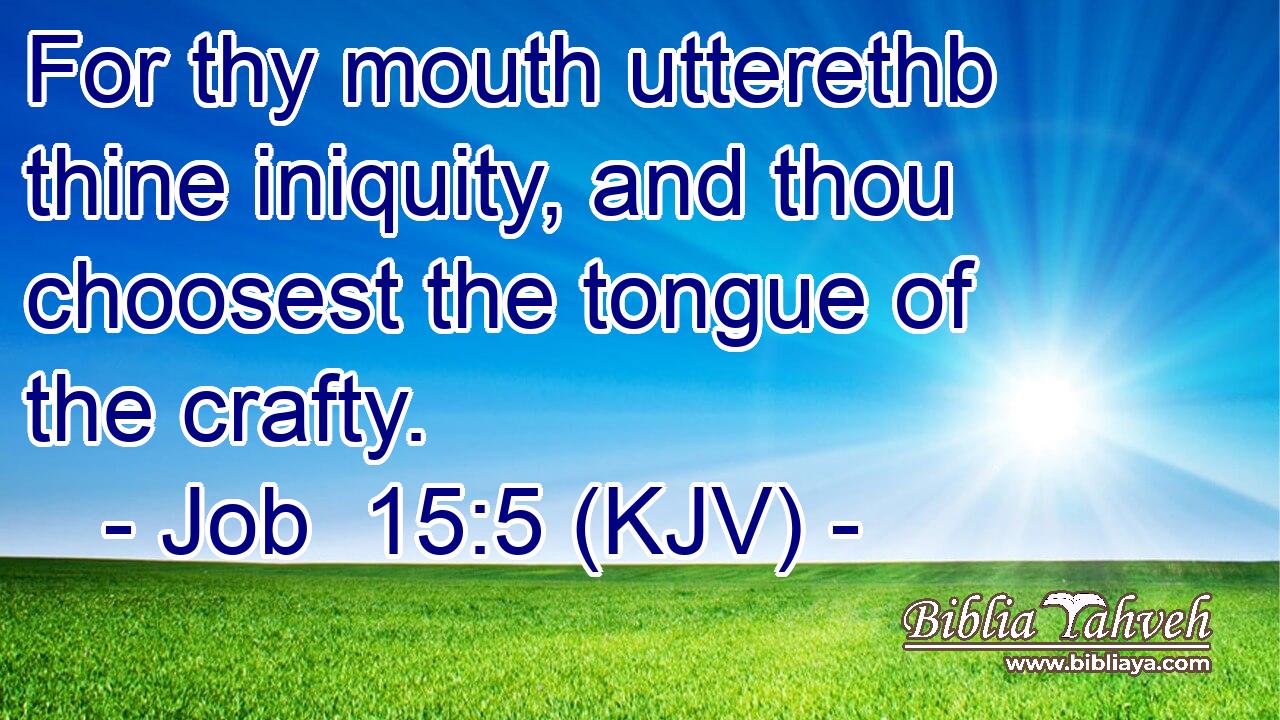 For thy mouth utterethb thine iniquity, and thou choosest the tongue of the crafty.