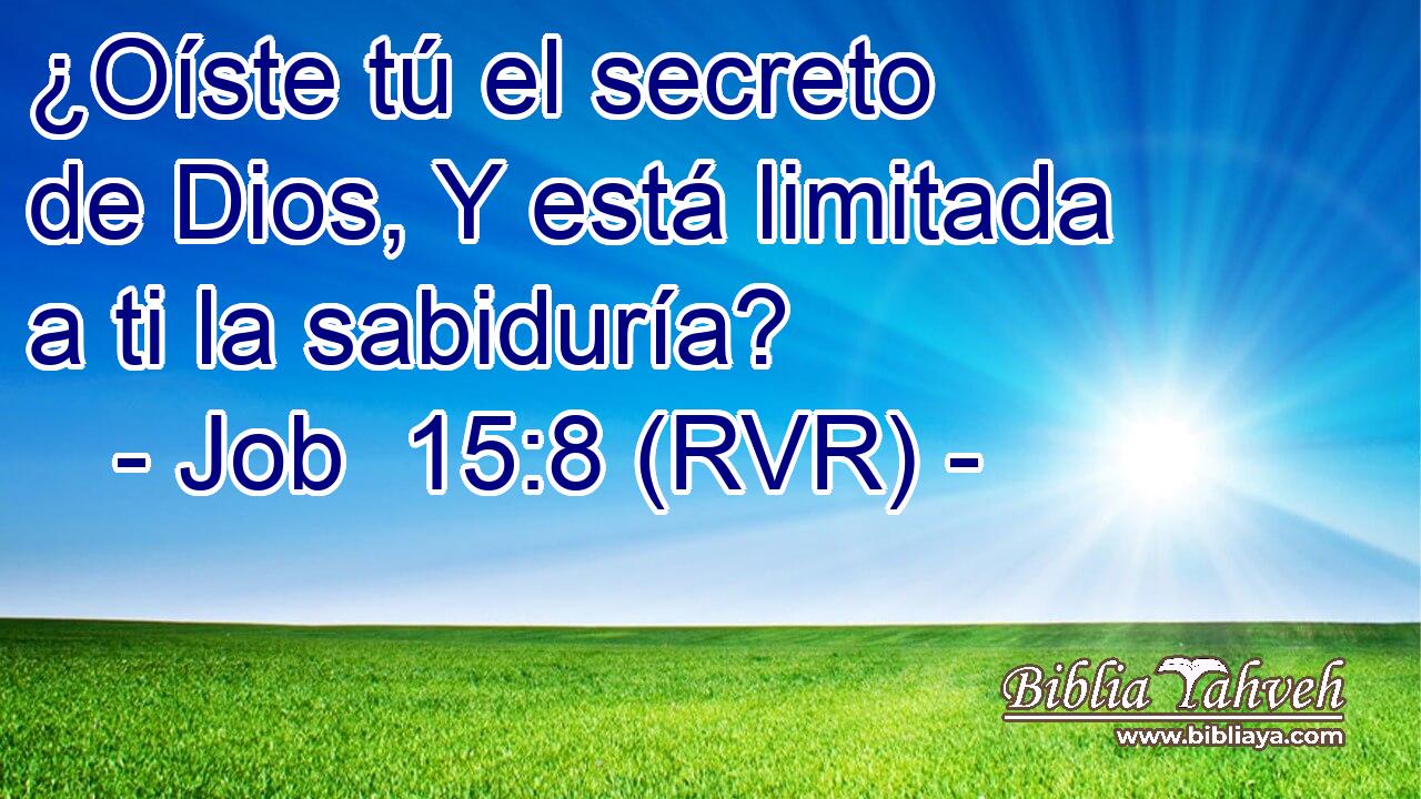 ¿Oíste tú el secreto de Dios, Y está limitada a ti la sabiduría?