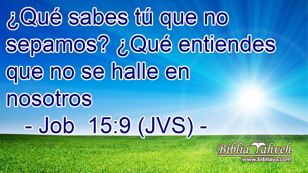 ¿Qué sabes tú que no sepamos? ¿Qué entiendes que no se halle en nosotros