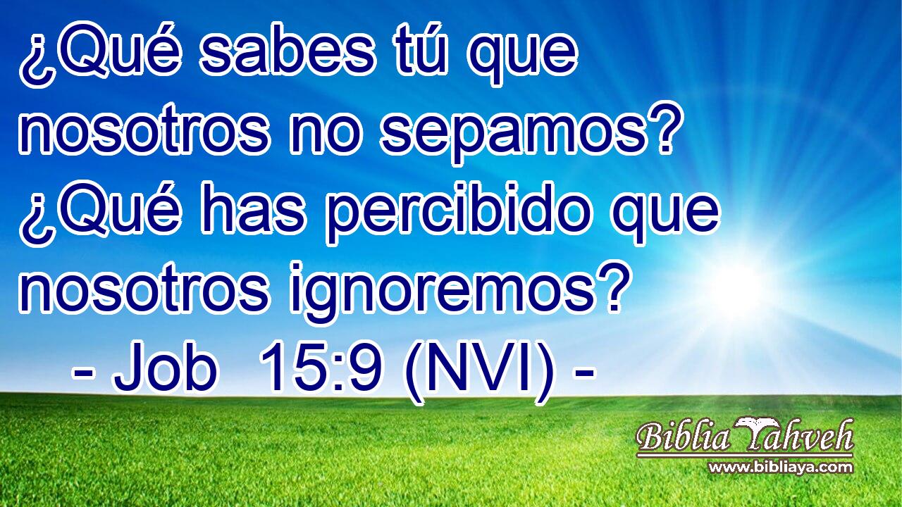  ¿Qué sabes tú que nosotros no sepamos? ¿Qué has percibido que nosotros ignoremos? 