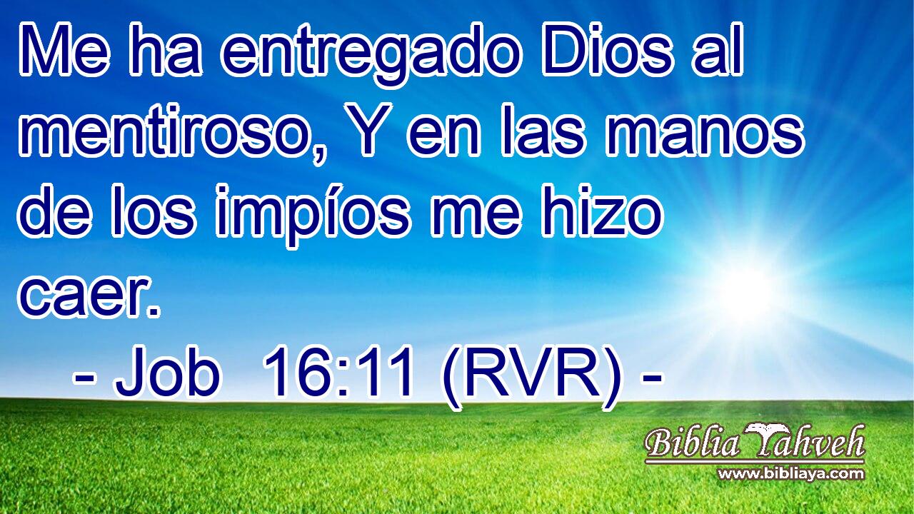 Me ha entregado Dios al mentiroso, Y en las manos de los impíos me hizo caer.
