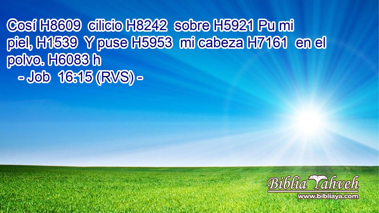 Cosí H8609  cilicio H8242  sobre H5921 Pu mi piel, H1539  Y puse H5953  mi cabeza H7161  en el polvo. H6083 h 
