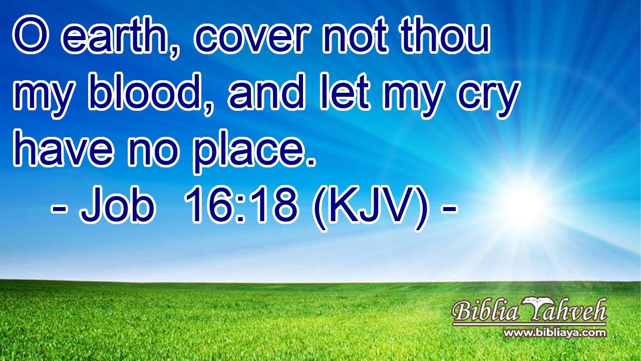 O earth, cover not thou my blood, and let my cry have no place.