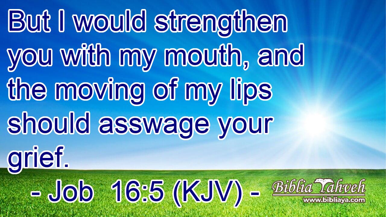 But I would strengthen you with my mouth, and the moving of my lips should asswage your grief.