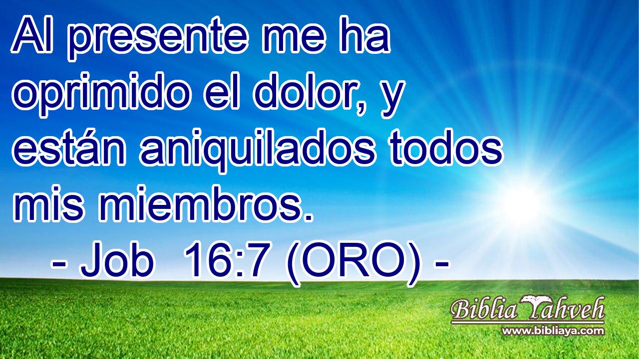  Al presente me ha oprimido el dolor, y están aniquilados todos mis miembros. 