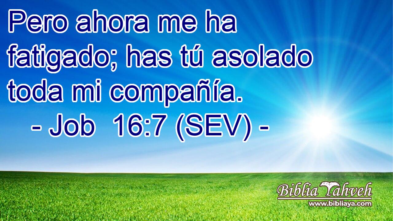 Pero ahora me ha fatigado; has tú asolado toda mi compañía.