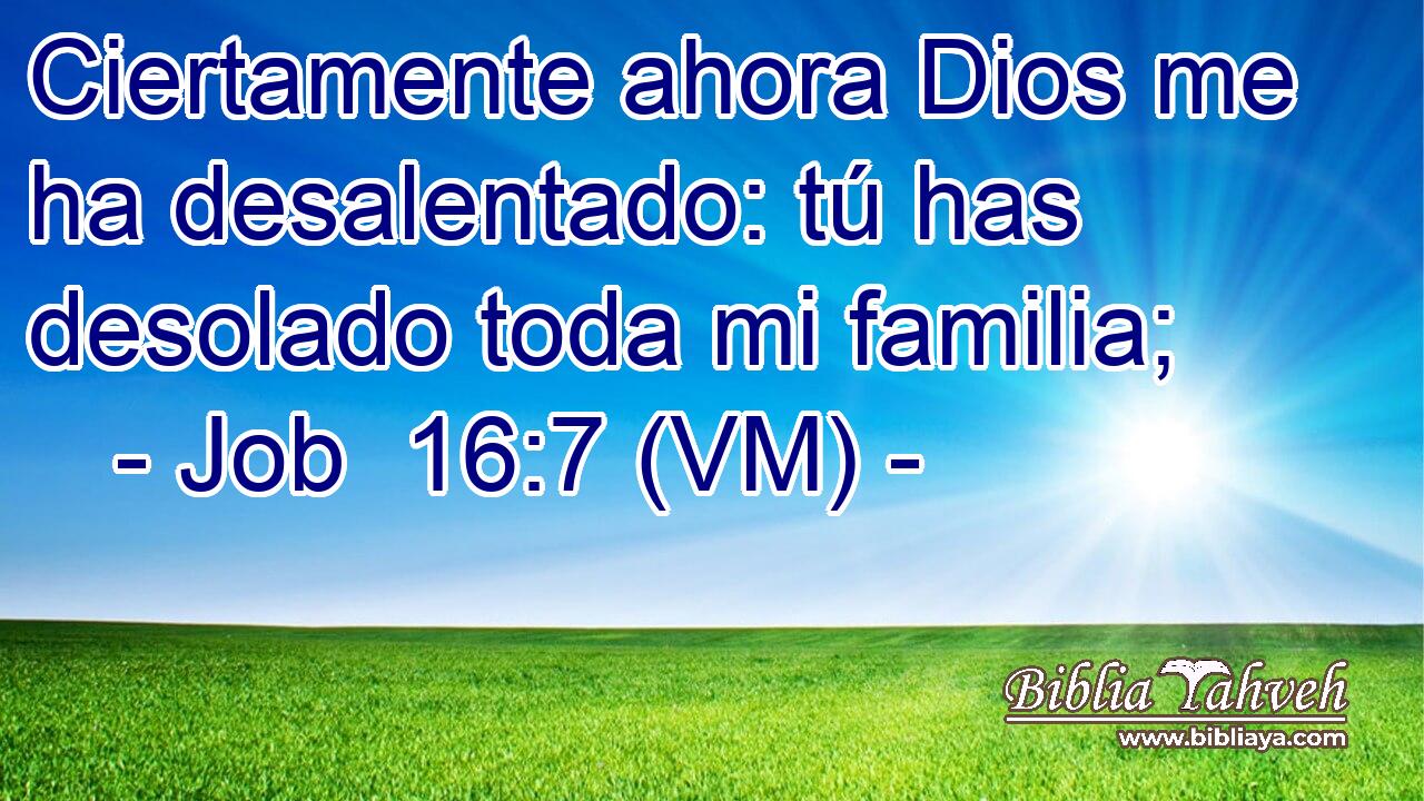  Ciertamente ahora Dios me ha desalentado: tú has desolado toda mi familia; 