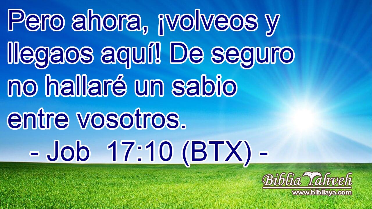 Pero ahora, ¡volveos y llegaos aquí! De seguro no hallaré un sabio entre vosotros.