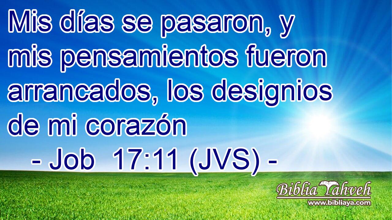 Mis días se pasaron, y mis pensamientos fueron arrancados, los designios de mi corazón