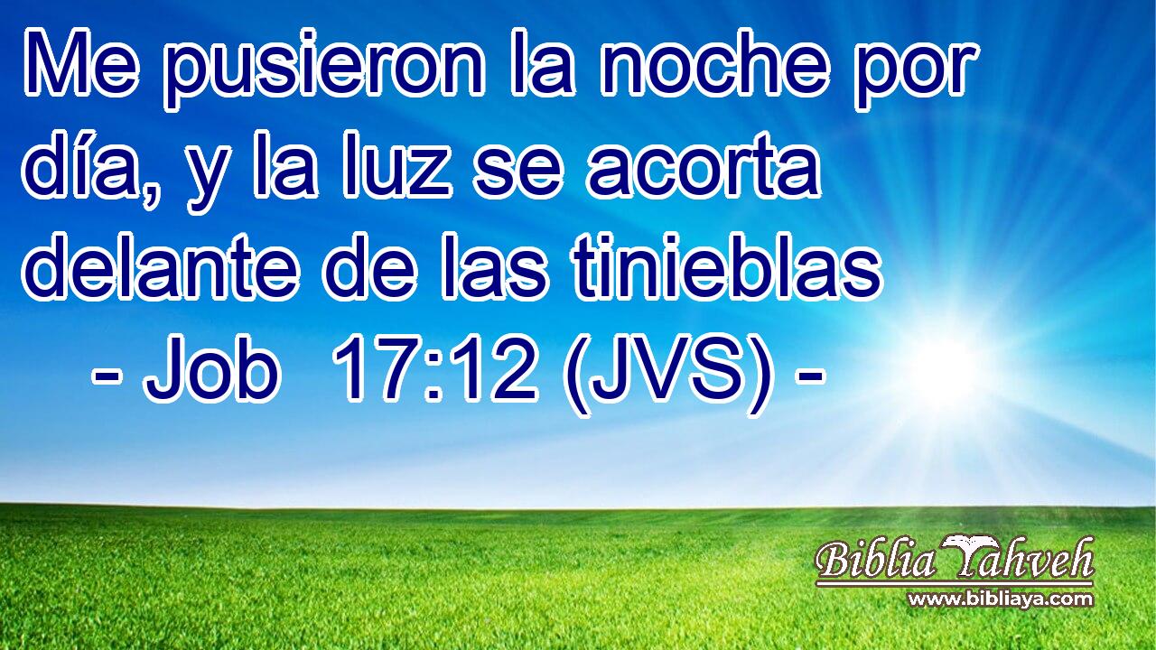 Me pusieron la noche por día, y la luz se acorta delante de las tinieblas