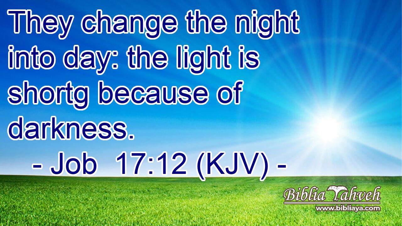 They change the night into day: the light is shortg because of darkness.