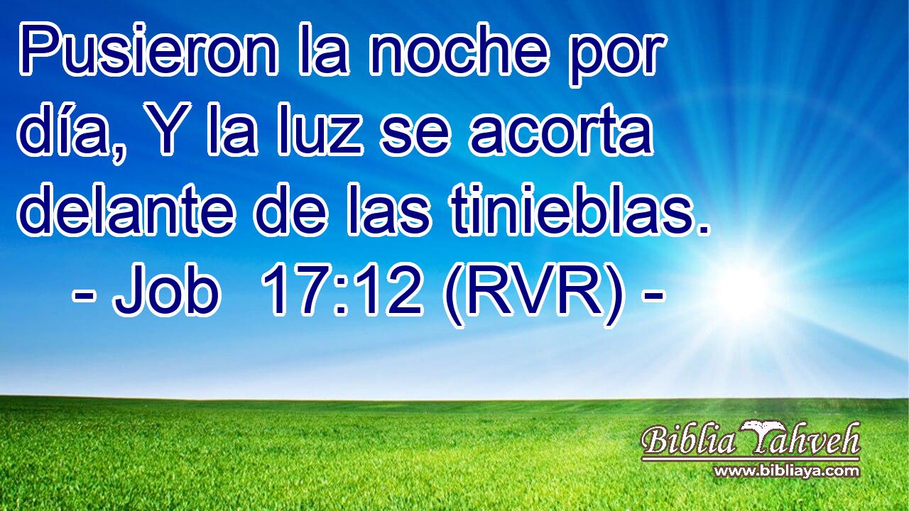 Pusieron la noche por día, Y la luz se acorta delante de las tinieblas.
