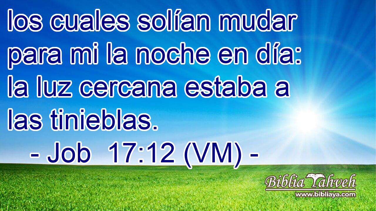  los cuales solían mudar para mi la noche en día: la luz cercana estaba a las tinieblas. 