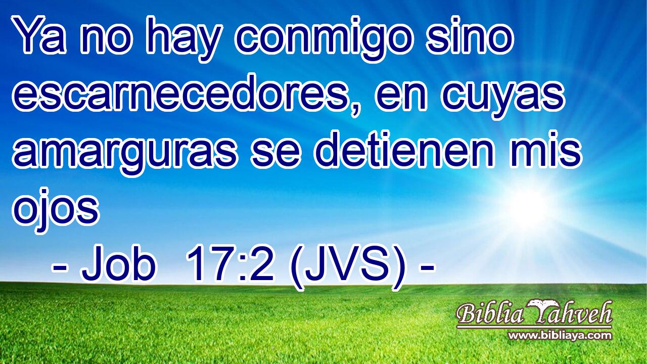 Ya no hay conmigo sino escarnecedores, en cuyas amarguras se detienen mis ojos