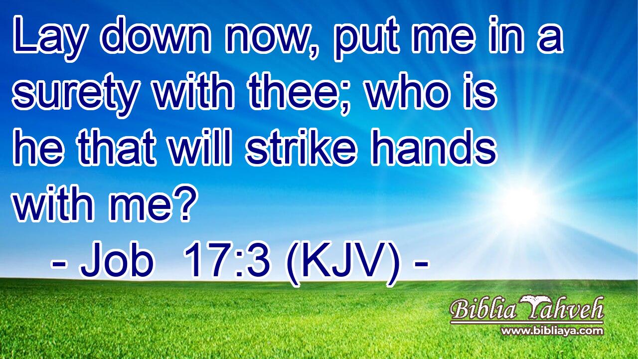 Lay down now, put me in a surety with thee; who is he that will strike hands with me?