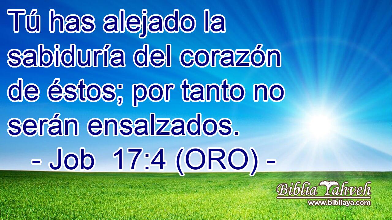  Tú has alejado la sabiduría del corazón de éstos; por tanto no serán ensalzados. 