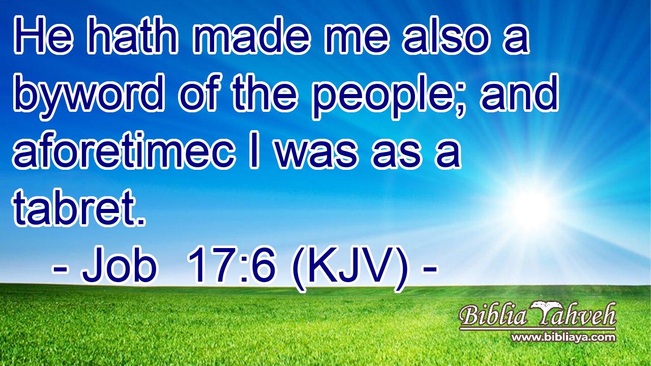 He hath made me also a byword of the people; and aforetimec I was as a tabret.