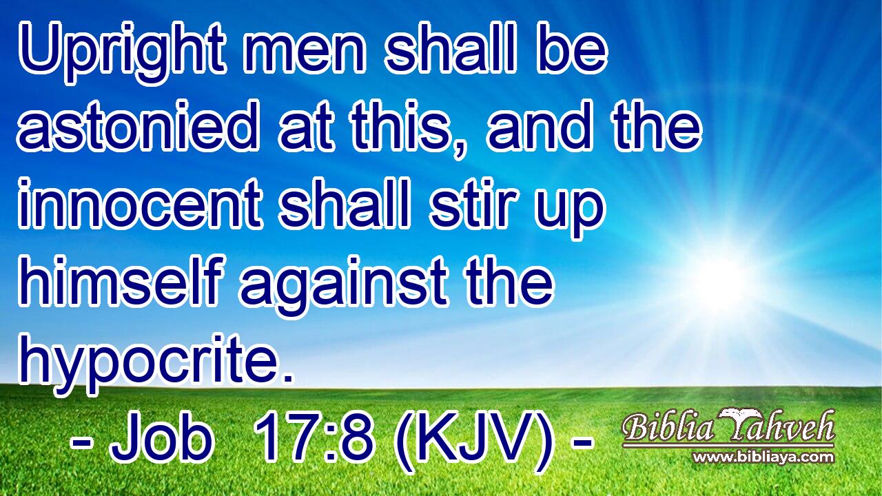 Upright men shall be astonied at this, and the innocent shall stir up himself against the hypocrite.