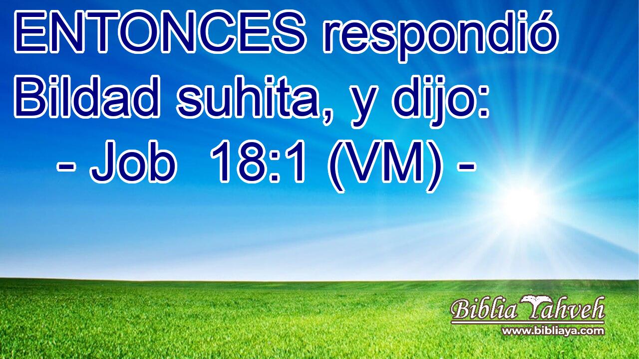  ENTONCES respondió Bildad suhita, y dijo: 