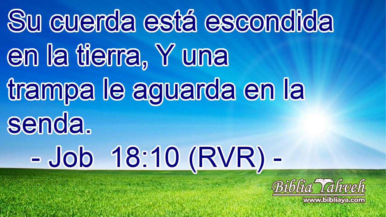 Su cuerda está escondida en la tierra, Y una trampa le aguarda en la senda.