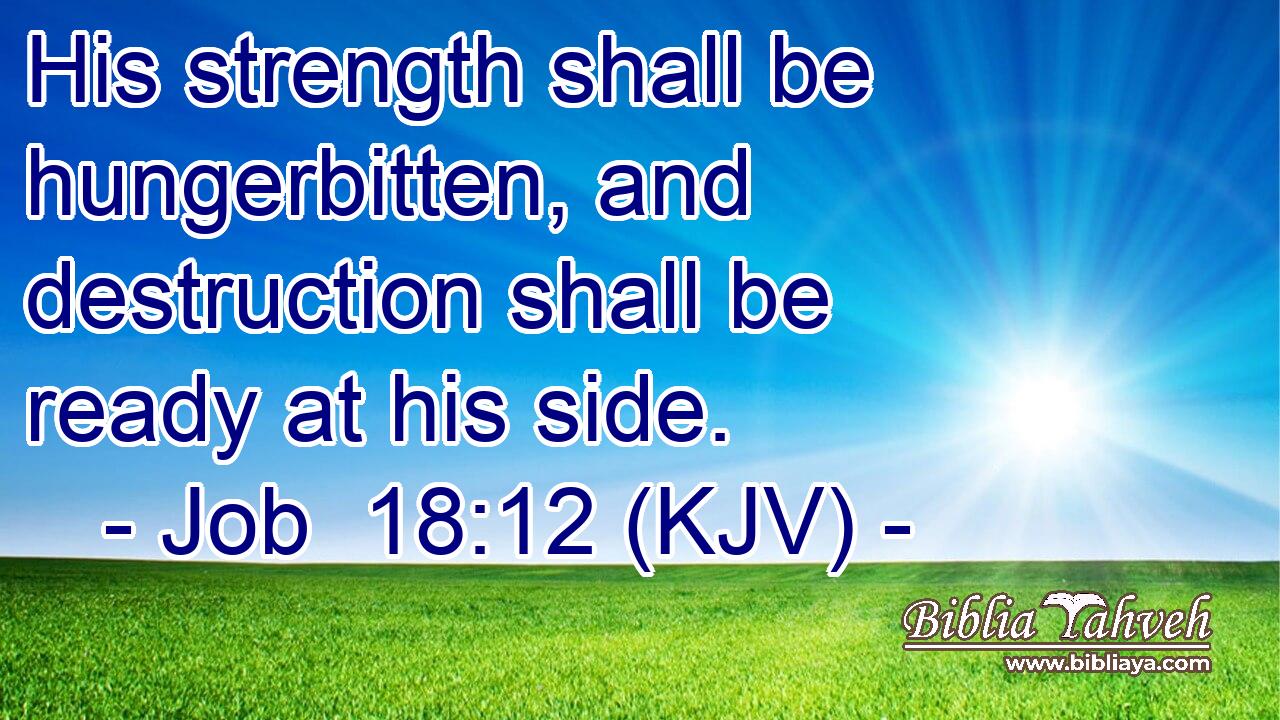 His strength shall be hungerbitten, and destruction shall be ready at his side.