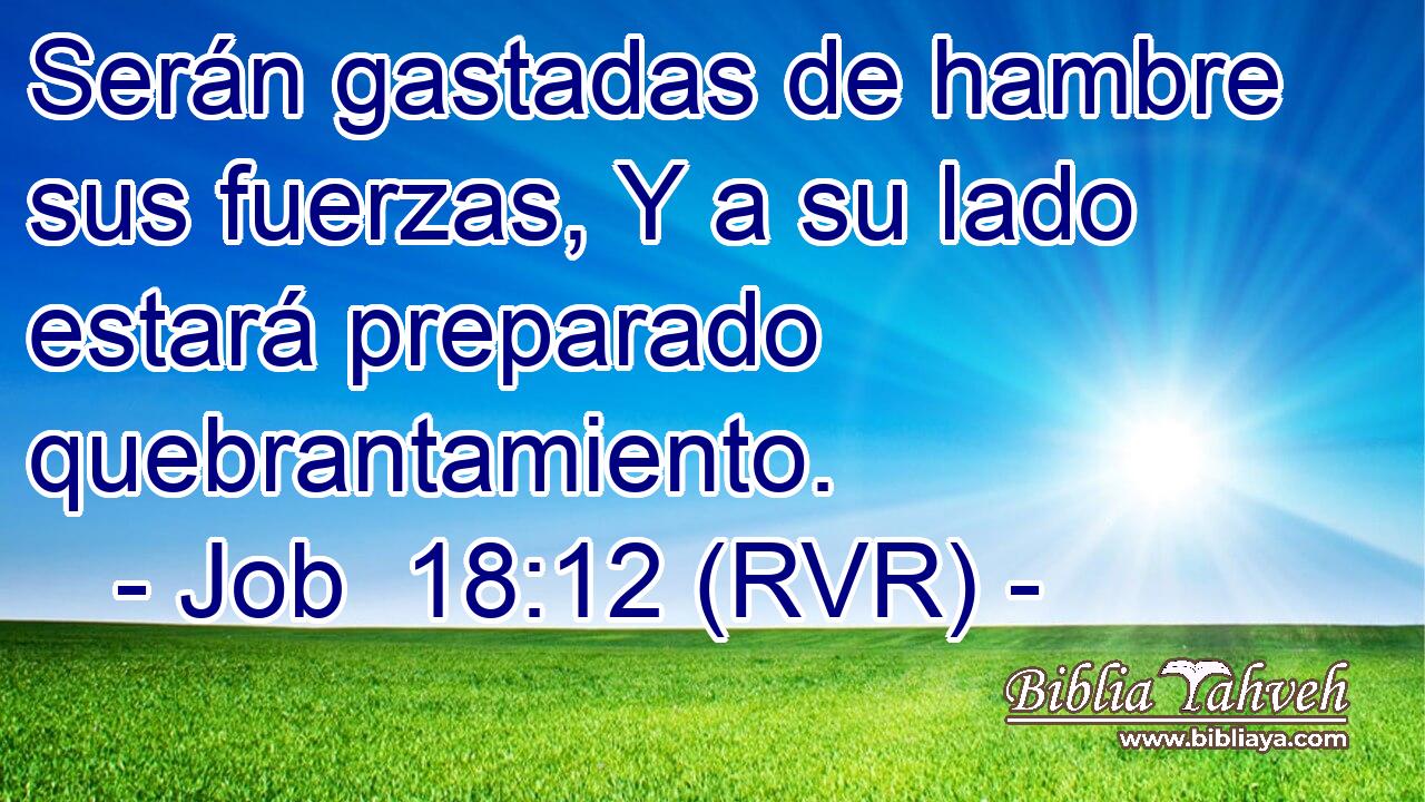 Serán gastadas de hambre sus fuerzas, Y a su lado estará preparado quebrantamiento.