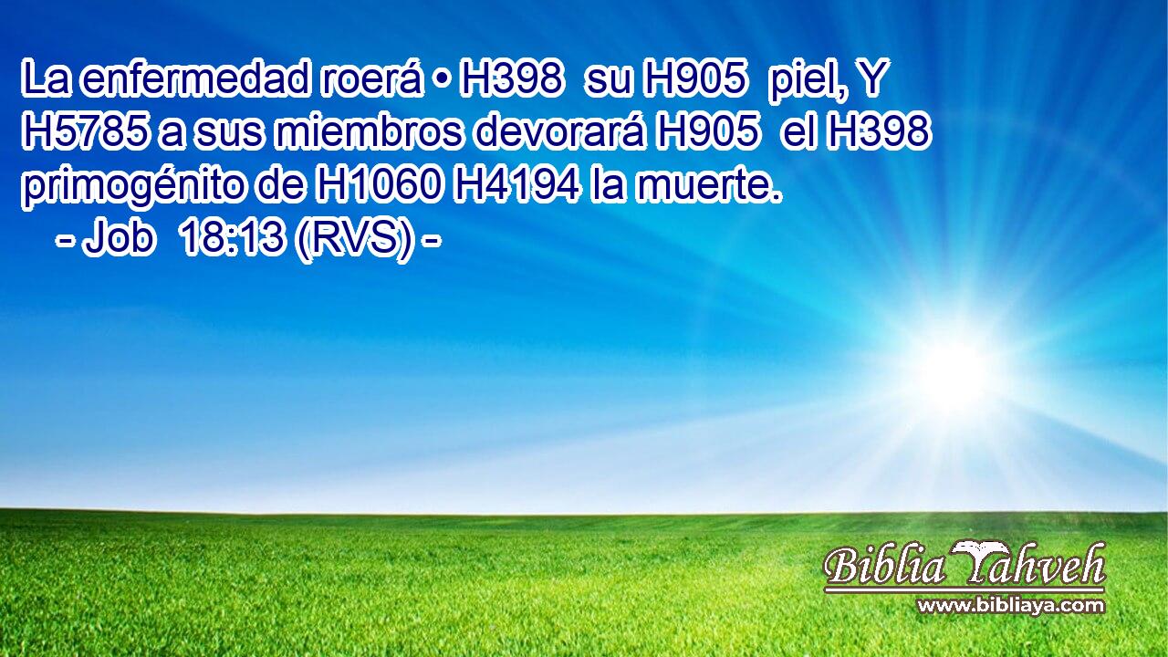 La enfermedad roerá • H398  su H905  piel, Y H5785 a sus miembros devorará H905  el H398 primogénito de H1060 H4194 la muerte. 