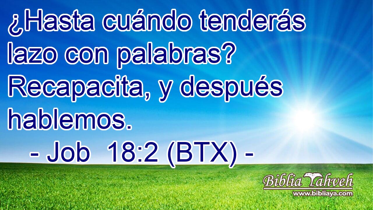 ¿Hasta cuándo tenderás lazo con palabras? Recapacita, y después hablemos.
