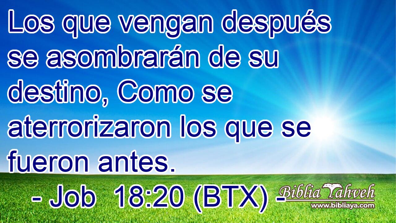 Los que vengan después se asombrarán de su destino, Como se aterrorizaron los que se fueron antes.