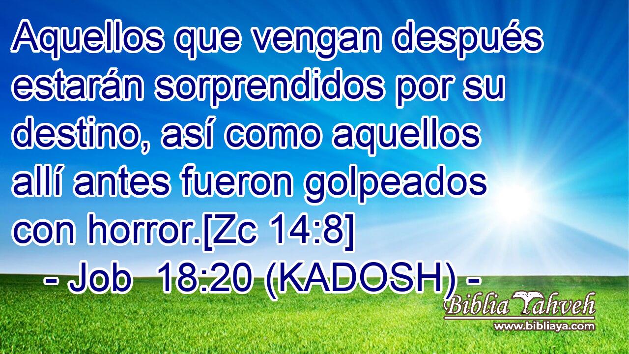  Aquellos que vengan después estarán sorprendidos por su destino, así como aquellos allí antes fueron golpeados con horror.[Zc 14:8] 