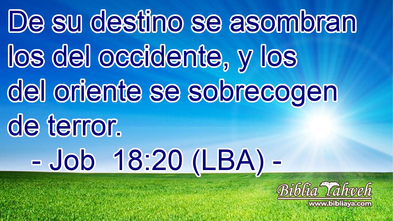 De su destino se asombran los del occidente, y los del oriente se sobrecogen de terror.