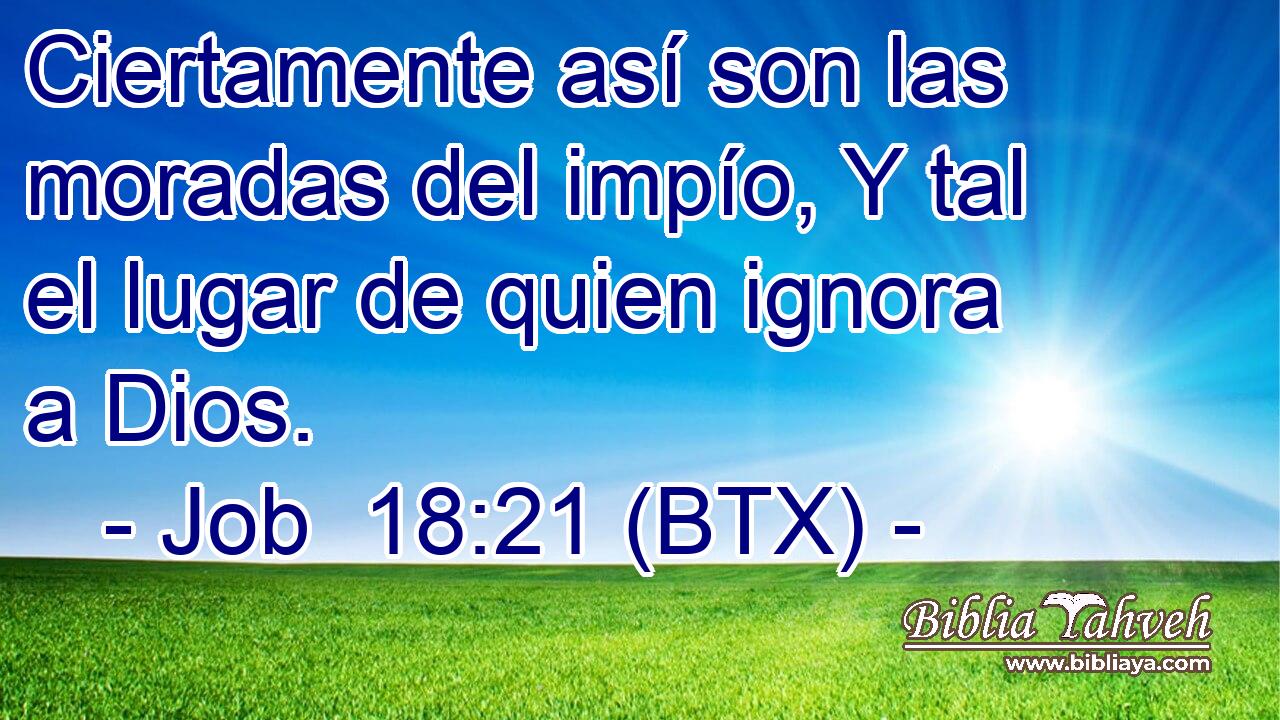 Ciertamente así son las moradas del impío, Y tal el lugar de quien ignora a Dios.