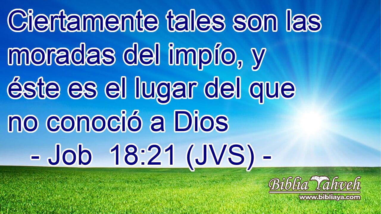 Ciertamente tales son las moradas del impío, y éste es el lugar del que no conoció a Dios