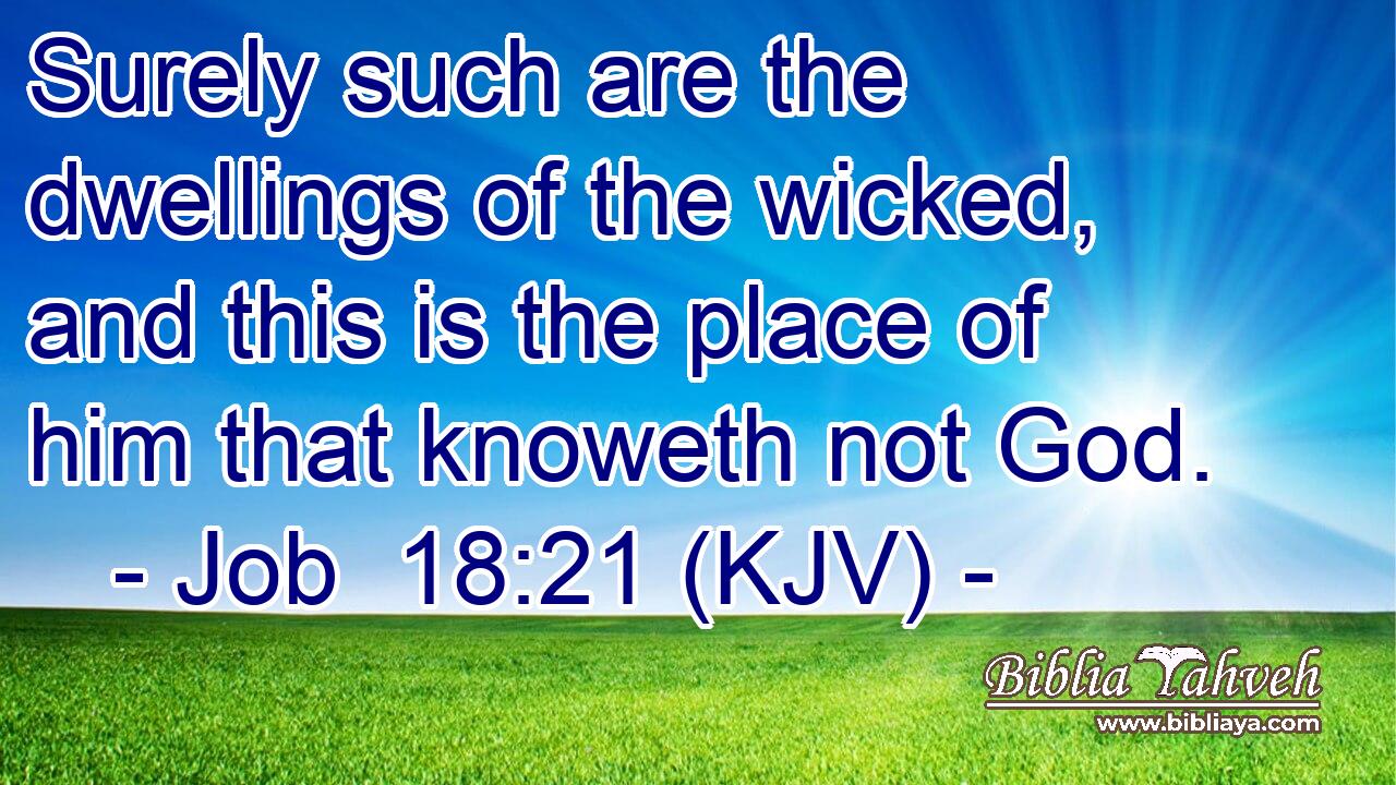 Surely such are the dwellings of the wicked, and this is the place of him that knoweth not God.