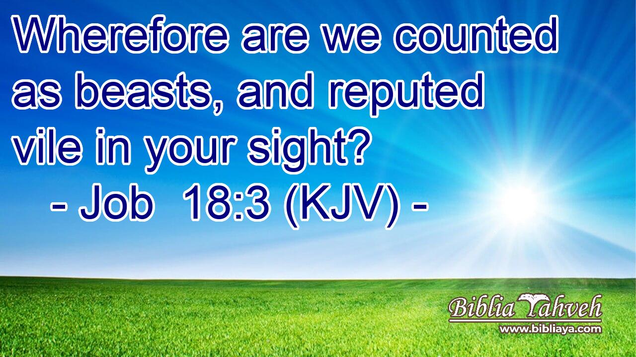 Wherefore are we counted as beasts, and reputed vile in your sight?