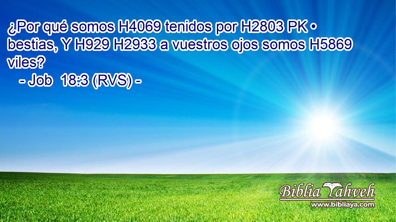 ¿Por qué somos H4069 tenidos por H2803 PK • bestias, Y H929 H2933 a vuestros ojos somos H5869 viles? 