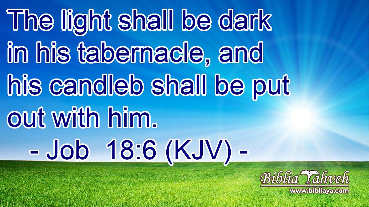 The light shall be dark in his tabernacle, and his candleb shall be put out with him.