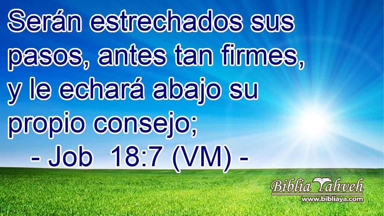  Serán estrechados sus pasos, antes tan firmes, y le echará abajo su propio consejo; 