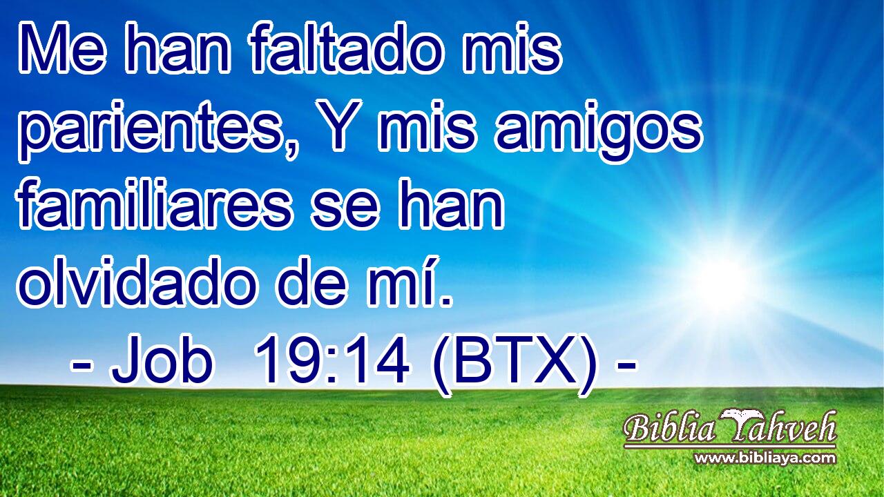 Me han faltado mis parientes, Y mis amigos familiares se han olvidado de mí.