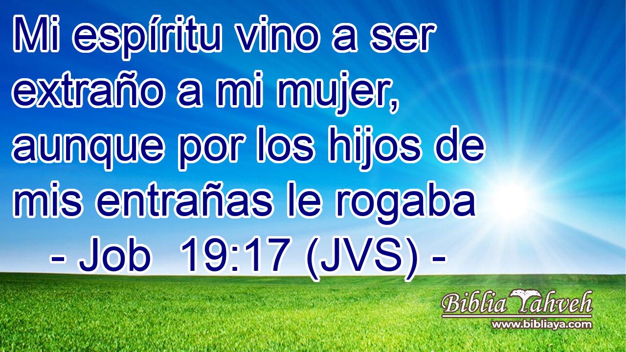 Mi espíritu vino a ser extraño a mi mujer, aunque por los hijos de mis entrañas le rogaba