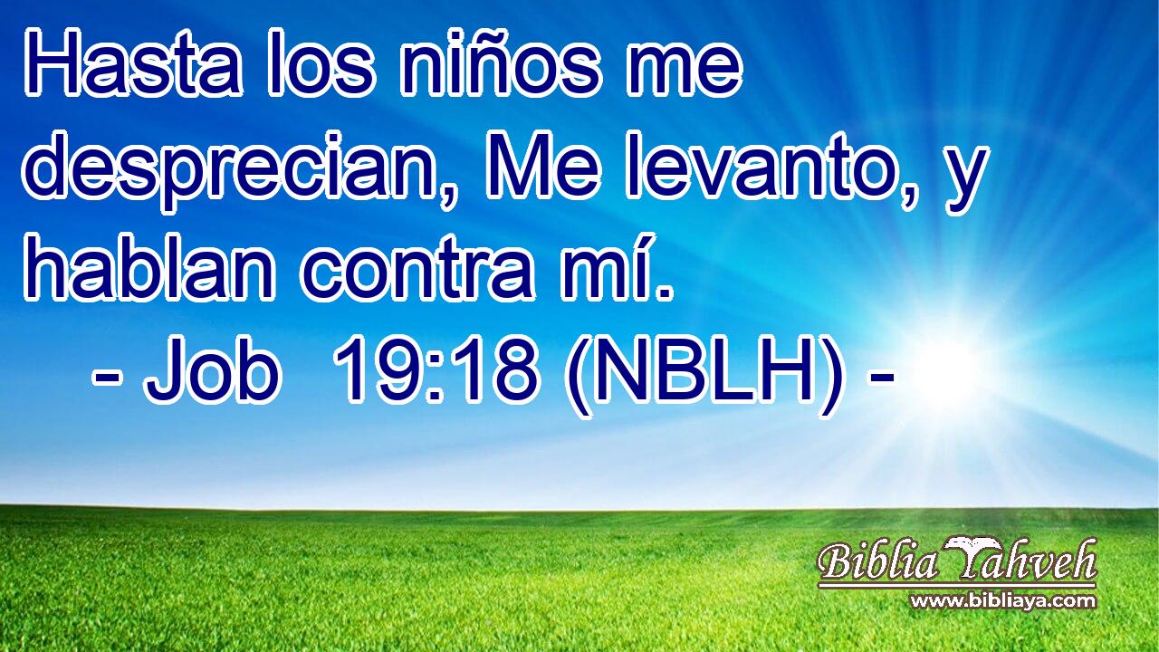  Hasta los niños me desprecian, Me levanto, y hablan contra mí. 