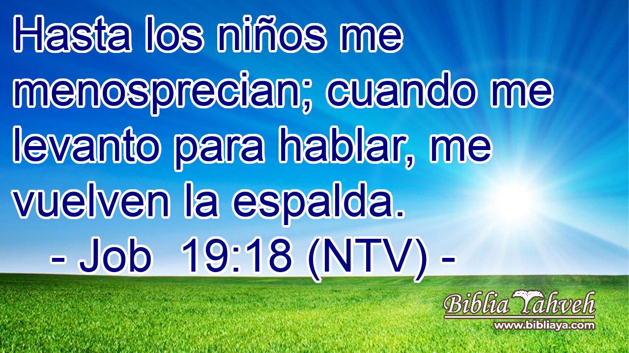 Hasta los niños me menosprecian; cuando me levanto para hablar, me vuelven la espalda.