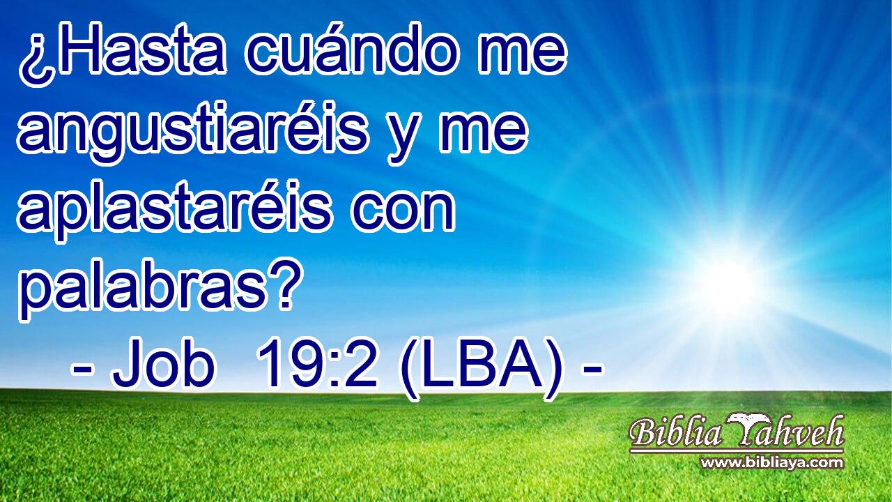 ¿Hasta cuándo me angustiaréis y me aplastaréis con palabras?