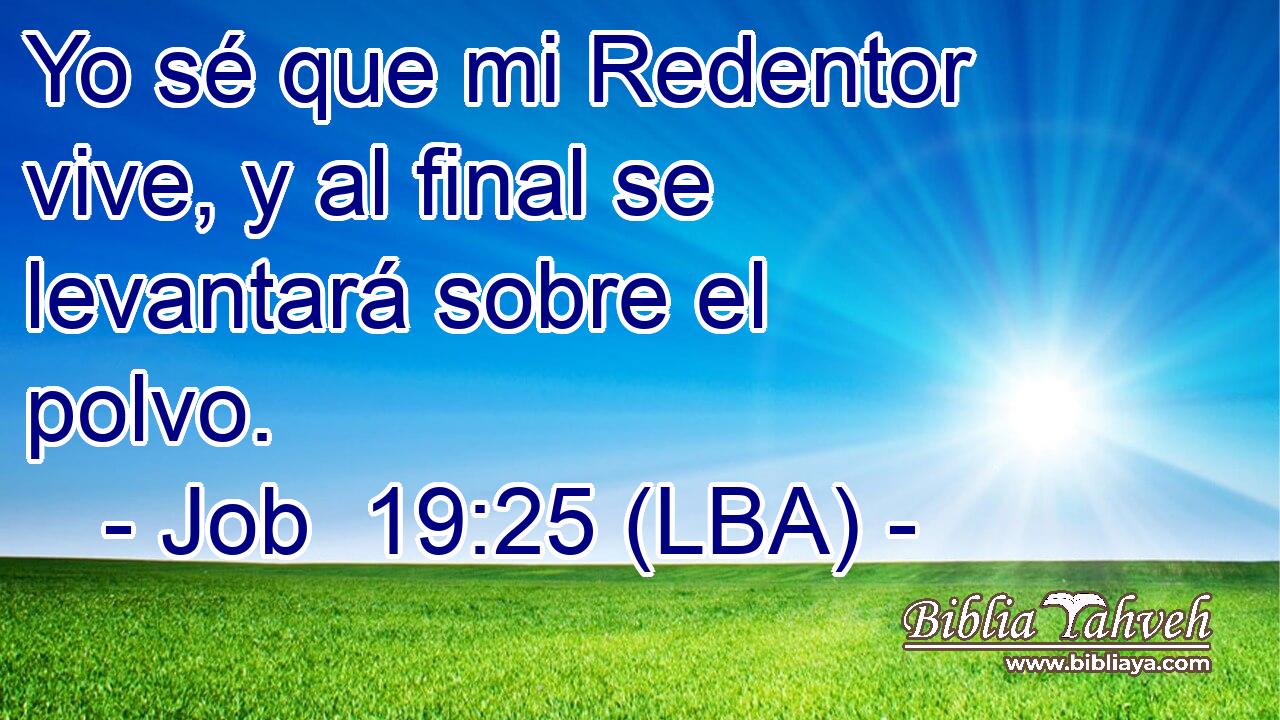 Yo sé que mi Redentor vive, y al final se levantará sobre el polvo.