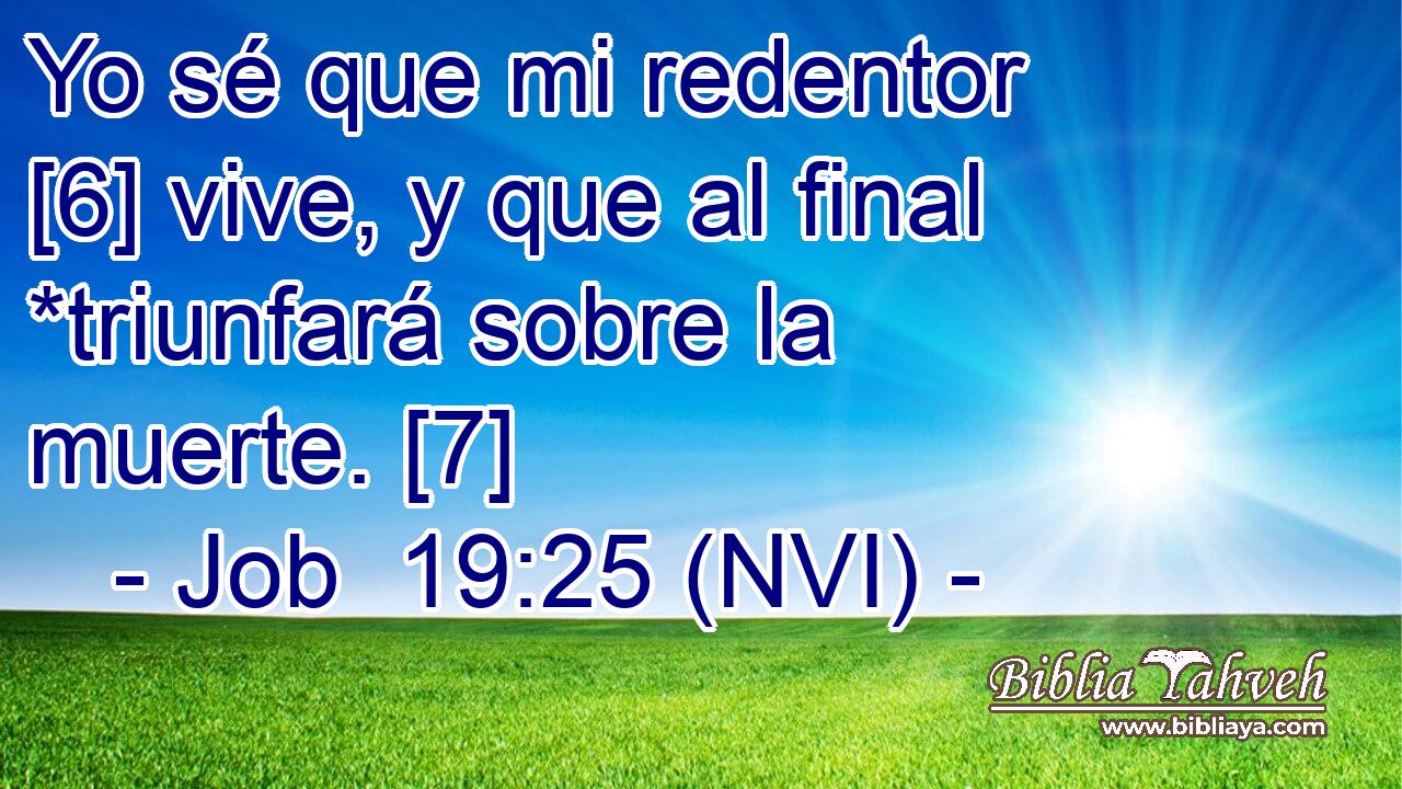  Yo sé que mi redentor [6] vive, y que al final *triunfará sobre la muerte. [7] 