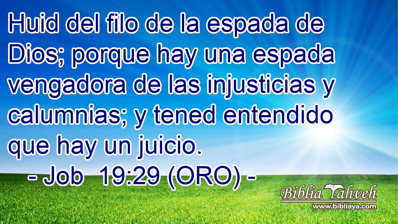  Huid del filo de la espada de Dios; porque hay una espada vengadora de las injusticias y calumnias; y tened entendido que hay un juicio. 