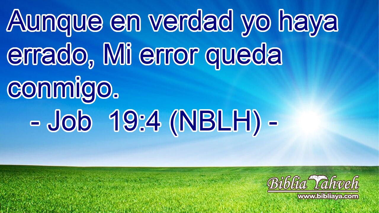  Aunque en verdad yo haya errado, Mi error queda conmigo. 